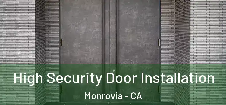 High Security Door Installation Monrovia - CA